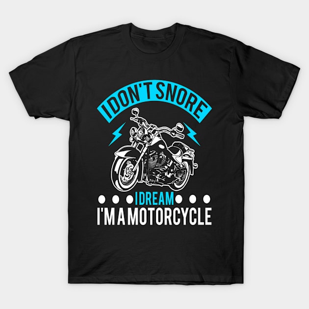 I Dont Snore I Dream Im A Motorcycle T-Shirt by Weekend Warriors 